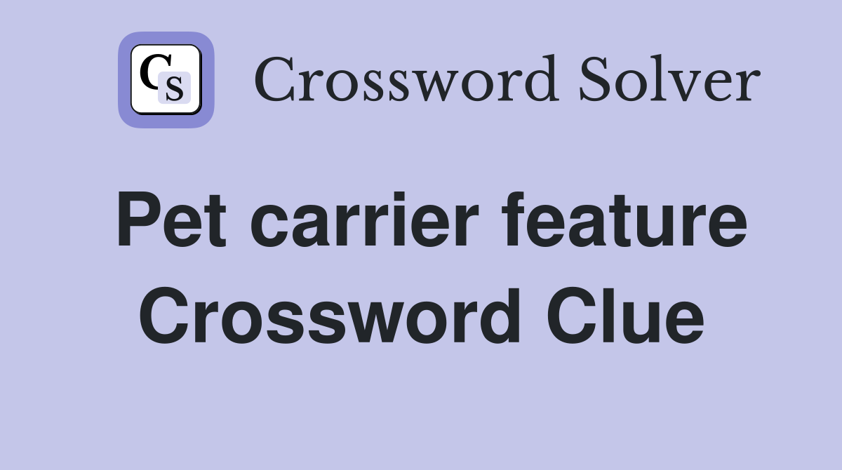 Pet carrier feature Crossword Clue