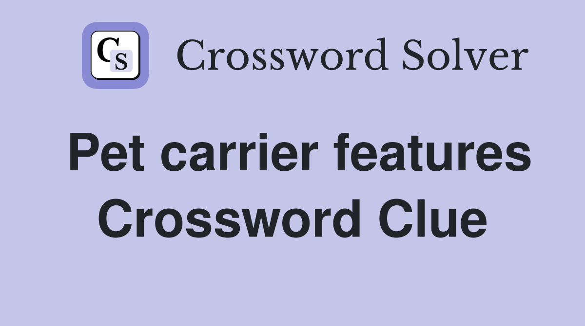 Pet carrier features Crossword Clue