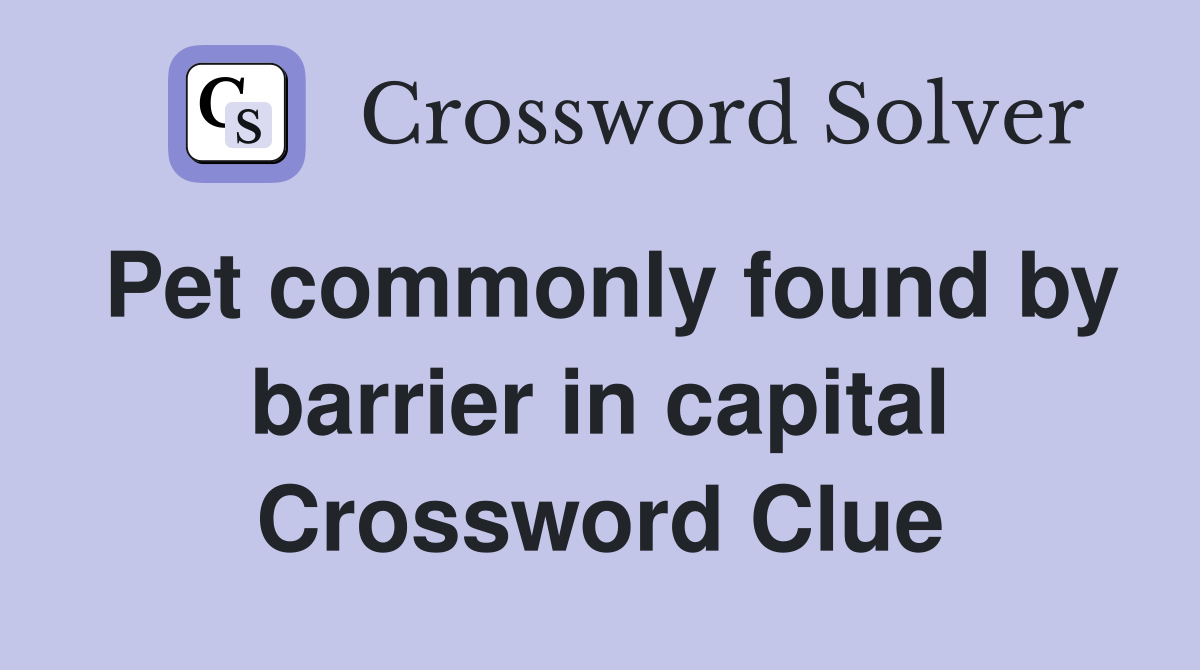Pet commonly found by barrier in capital Crossword Clue