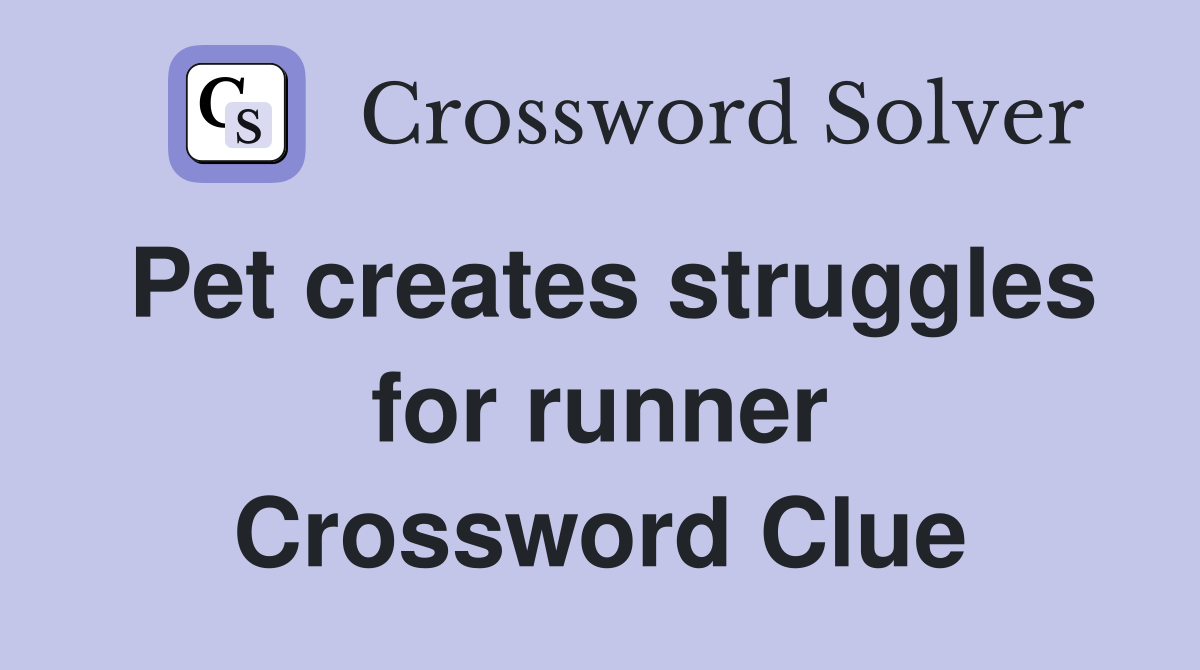 Pet creates struggles for runner Crossword Clue