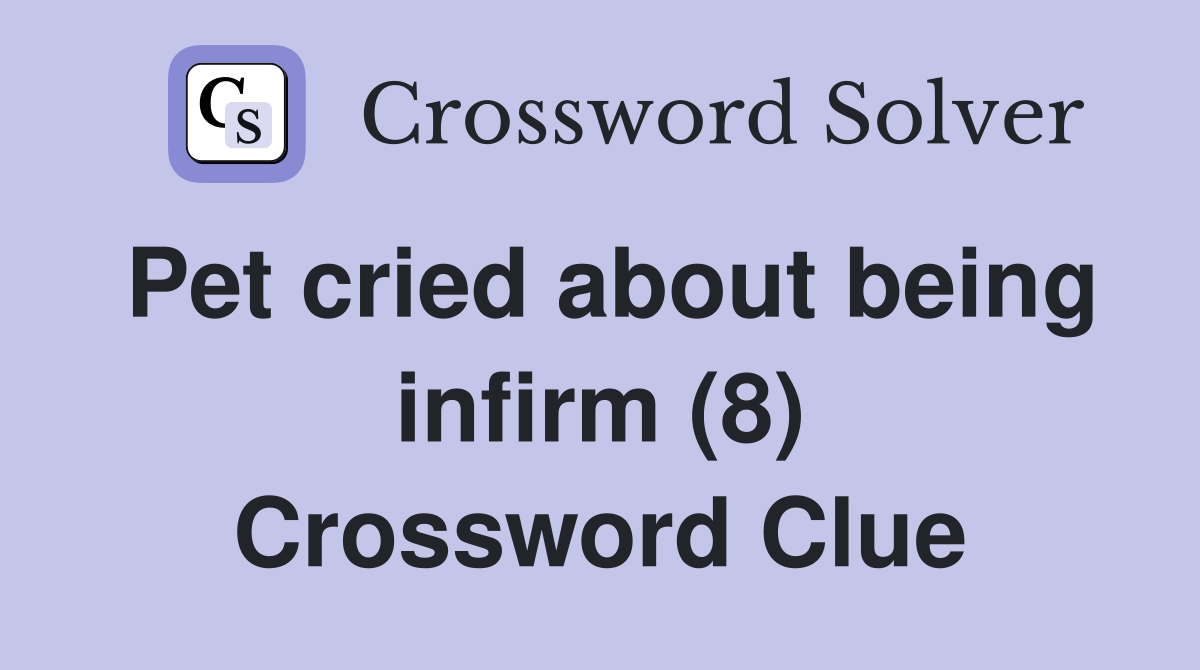 Pet cried about being infirm (8) Crossword Clue