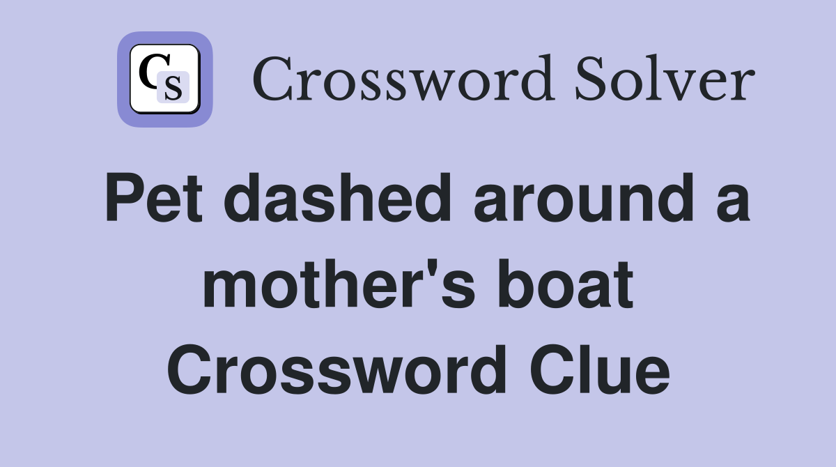 Pet dashed around a mother's boat Crossword Clue