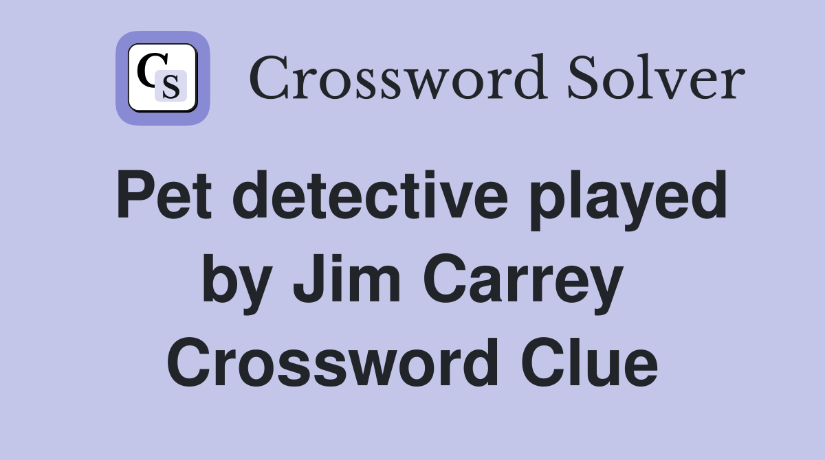 Pet detective played by Jim Carrey Crossword Clue