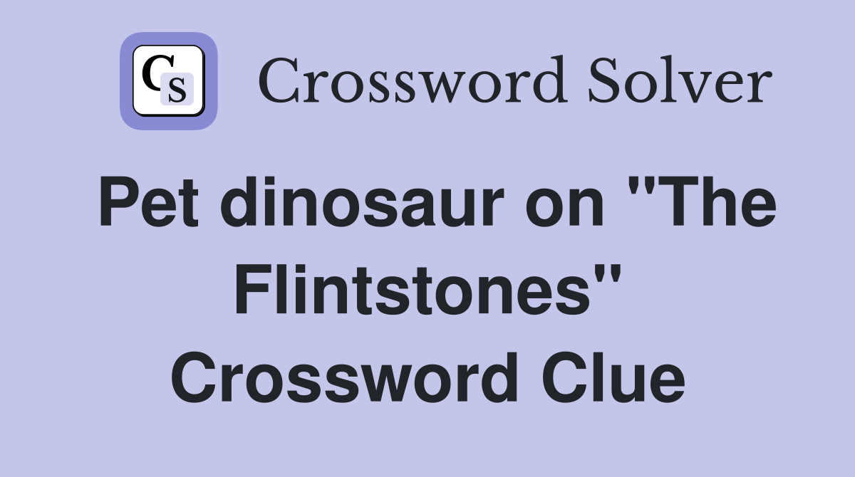Pet dinosaur on "The Flintstones" Crossword Clue
