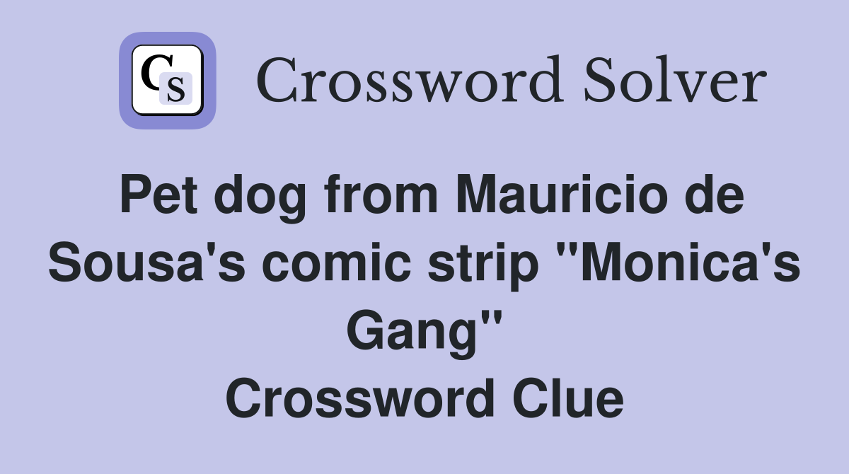 Pet dog from Mauricio de Sousa's comic strip "Monica's Gang" Crossword Clue