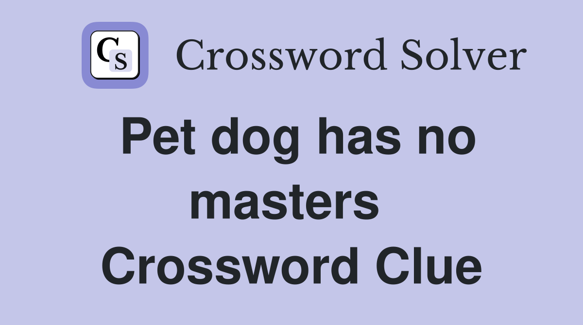 Pet dog has no masters  Crossword Clue