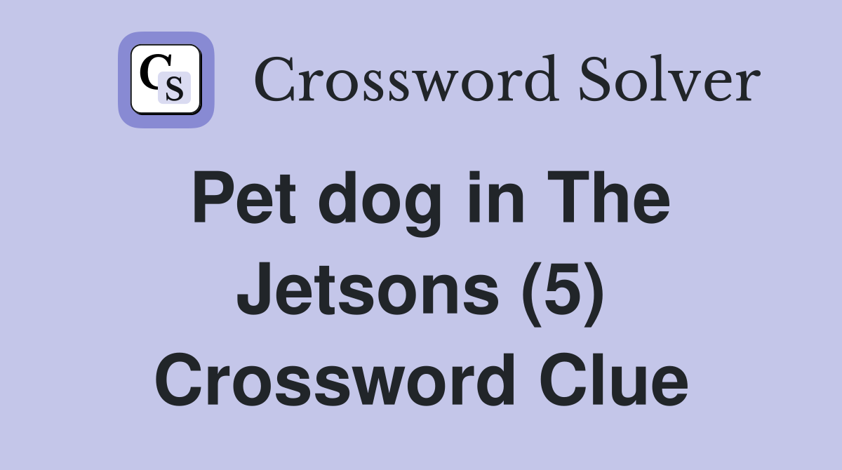Pet dog in The Jetsons (5) Crossword Clue