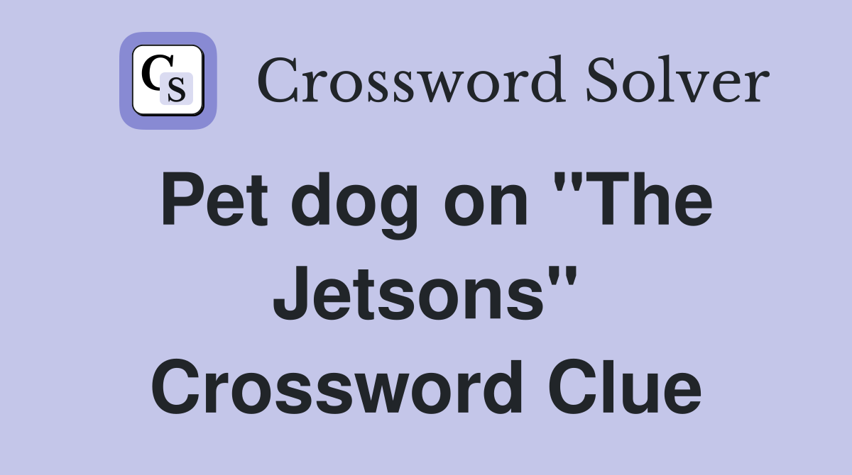 Pet dog on "The Jetsons" Crossword Clue
