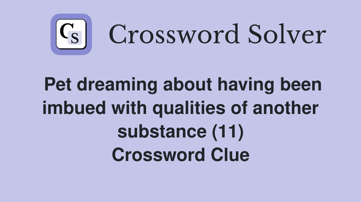Pet dreaming about having been imbued with qualities of another substance (11) Crossword Clue