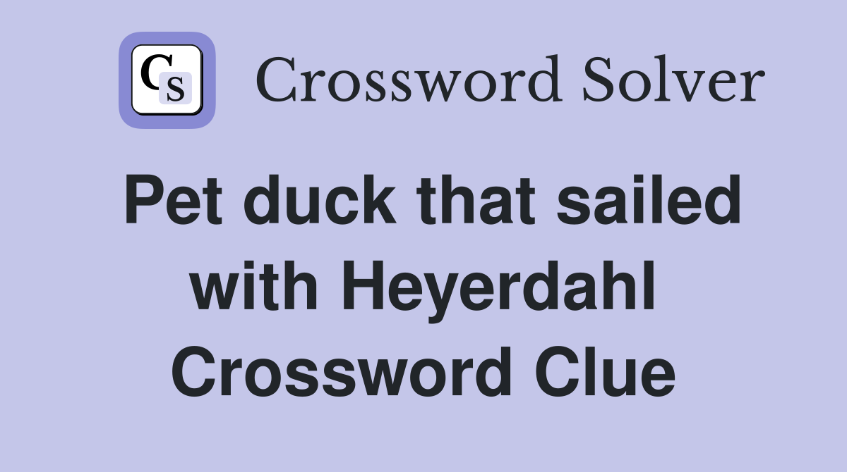 Pet duck that sailed with Heyerdahl Crossword Clue