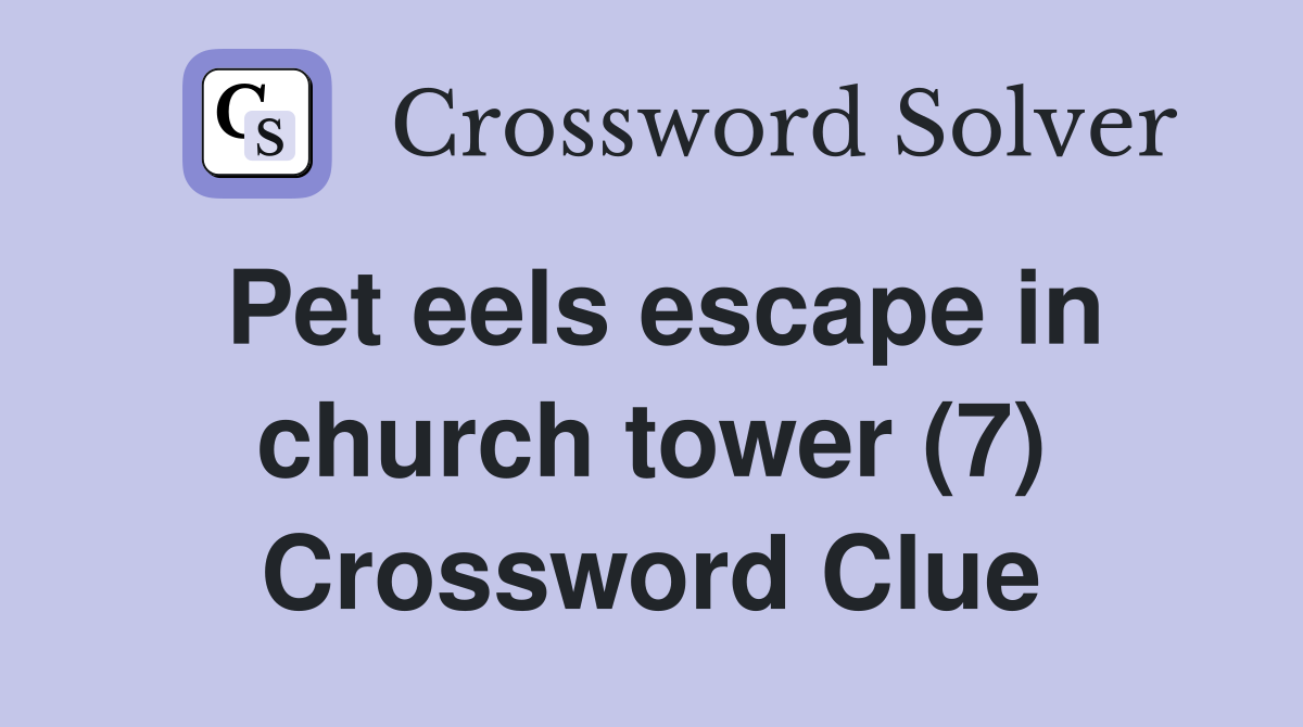 Pet eels escape in church tower (7) Crossword Clue