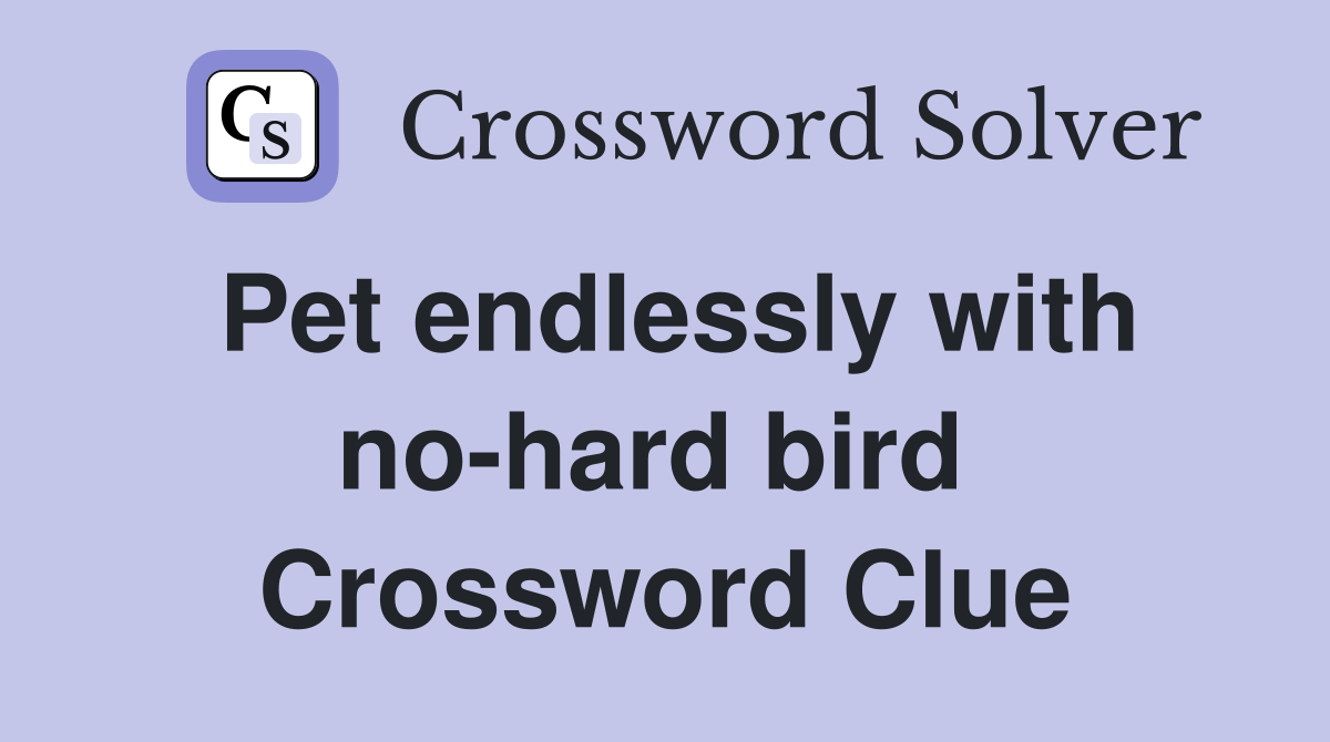 Pet endlessly with no-hard bird  Crossword Clue