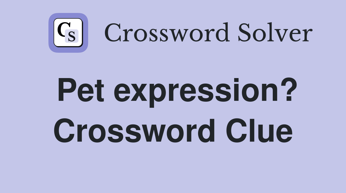 Pet expression? Crossword Clue