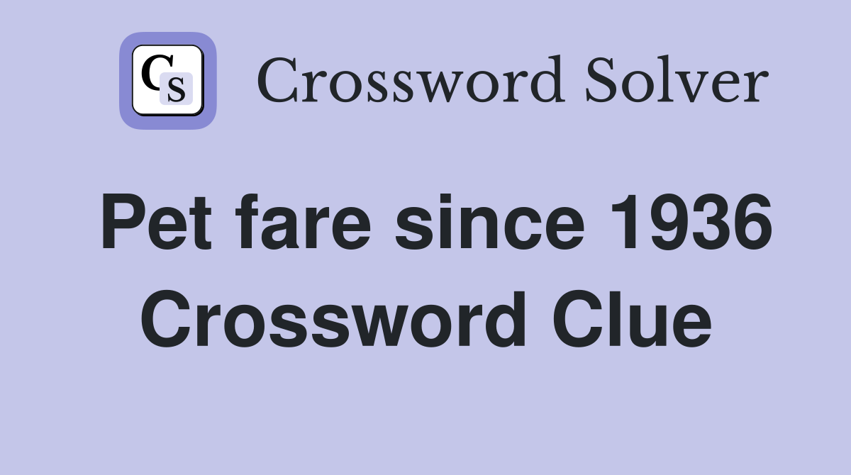 Pet fare since 1936 Crossword Clue