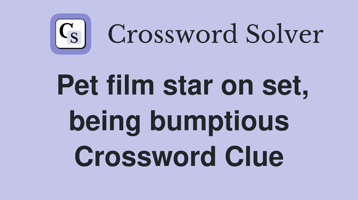 Pet film star on set, being bumptious Crossword Clue