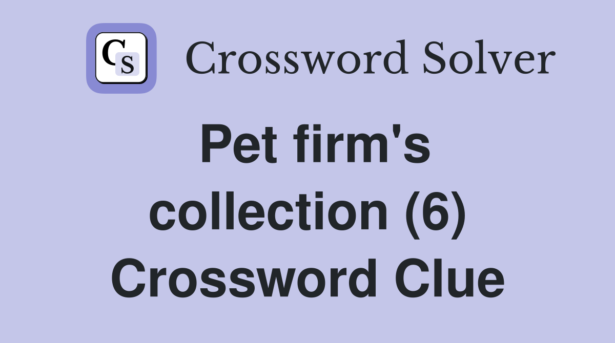 Pet firm's collection (6) Crossword Clue