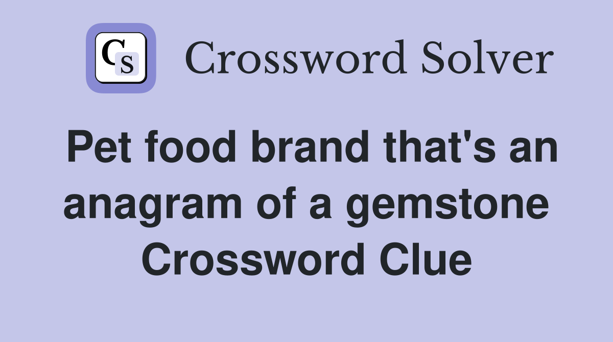 Pet food brand that's an anagram of a gemstone Crossword Clue