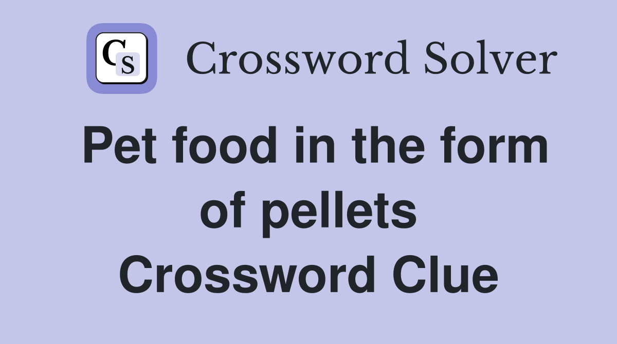 Pet food in the form of pellets Crossword Clue
