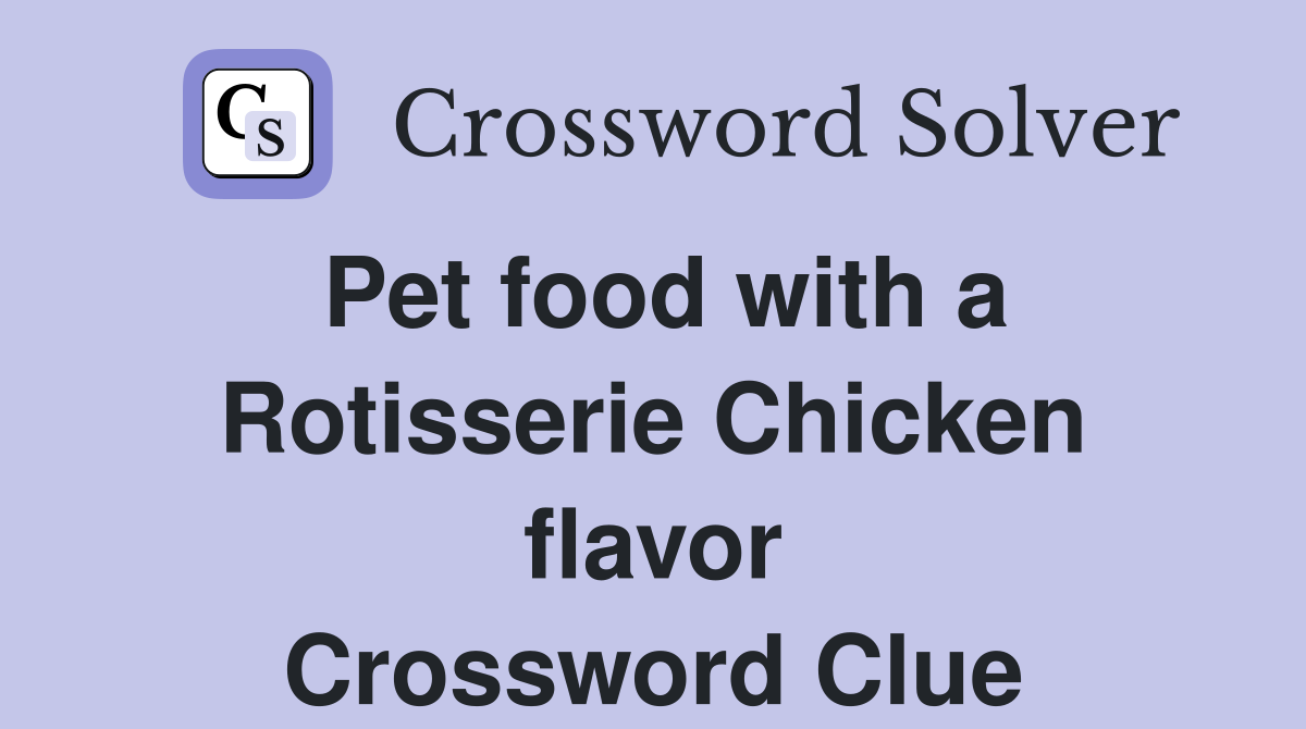 Pet food with a Rotisserie Chicken flavor Crossword Clue
