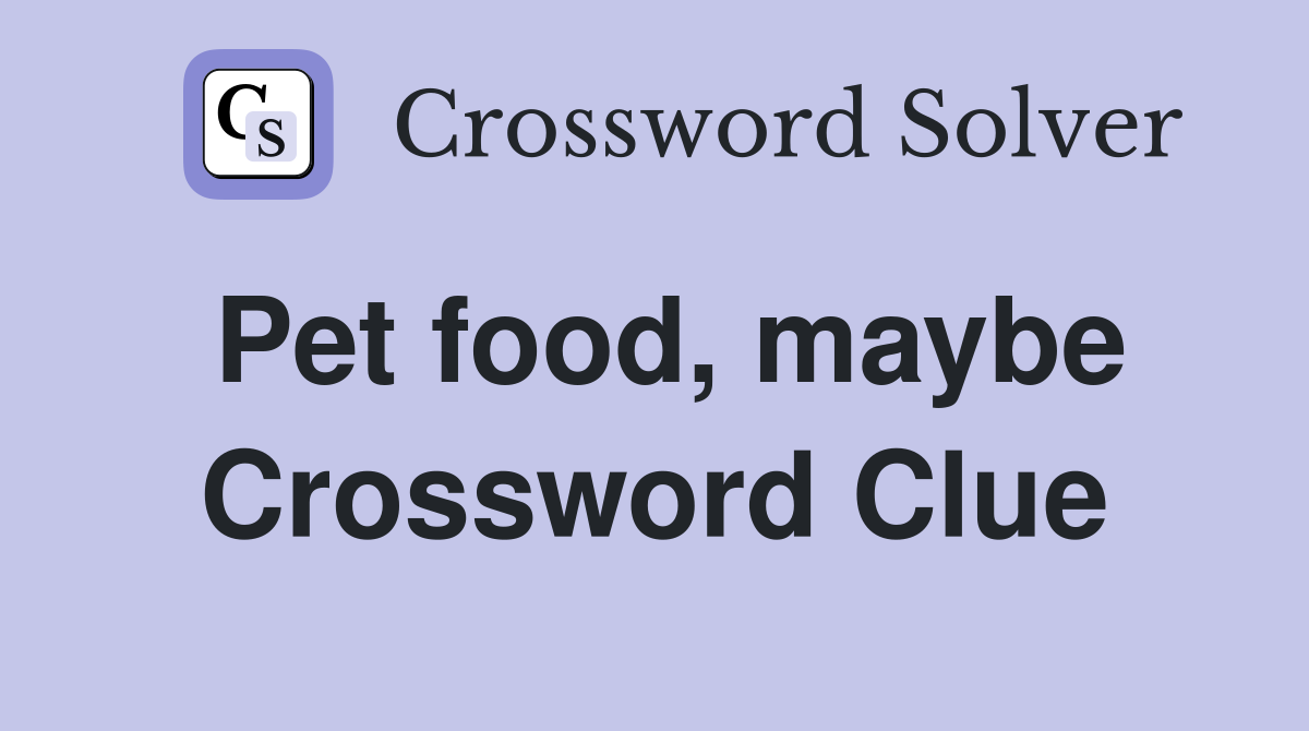 Pet food, maybe Crossword Clue