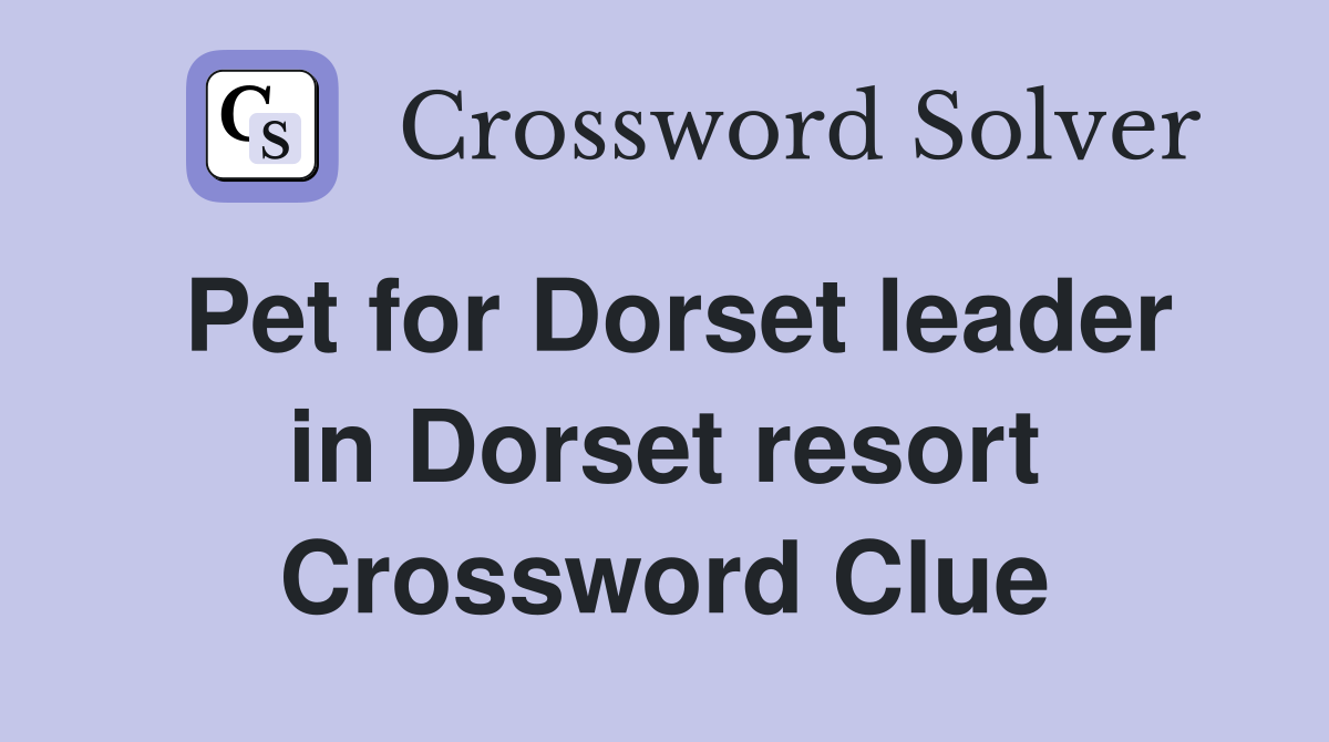 Pet for Dorset leader in Dorset resort Crossword Clue