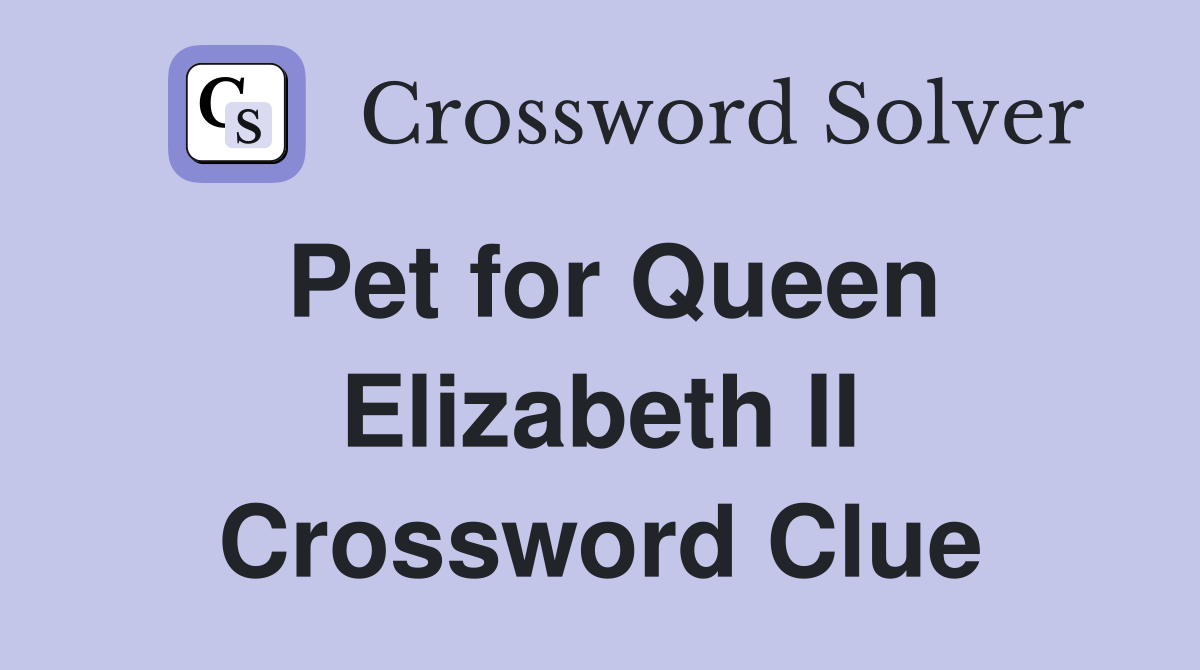 Pet for Queen Elizabeth II Crossword Clue