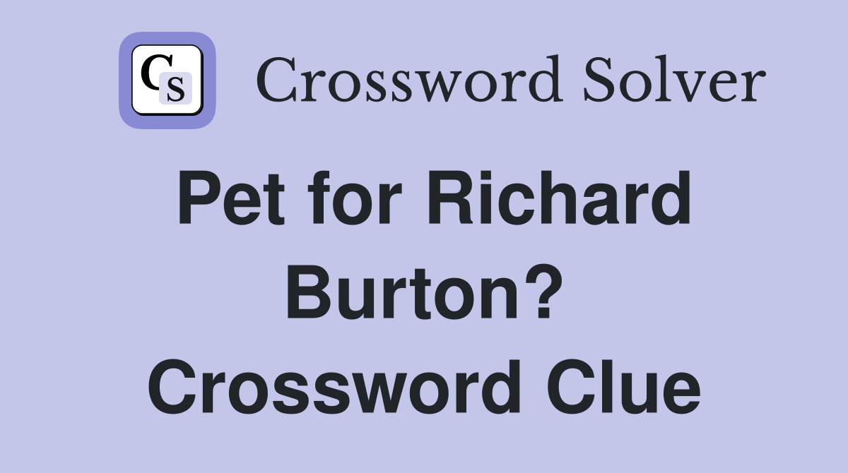 Pet for Richard Burton? Crossword Clue