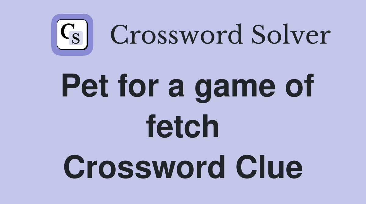 Pet for a game of fetch Crossword Clue