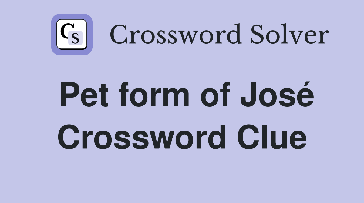 Pet form of José Crossword Clue