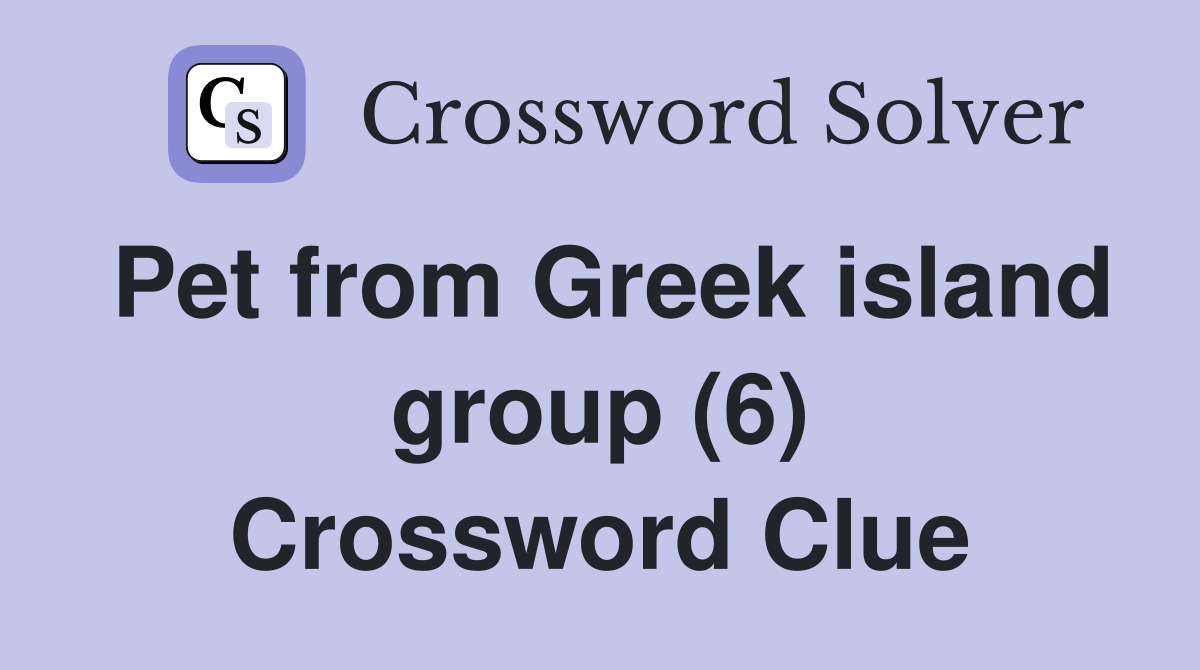 Pet from Greek island group (6) Crossword Clue