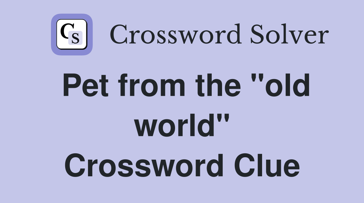Pet from the "old world" Crossword Clue