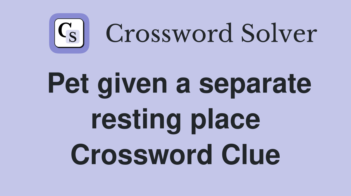 Pet given a separate resting place Crossword Clue