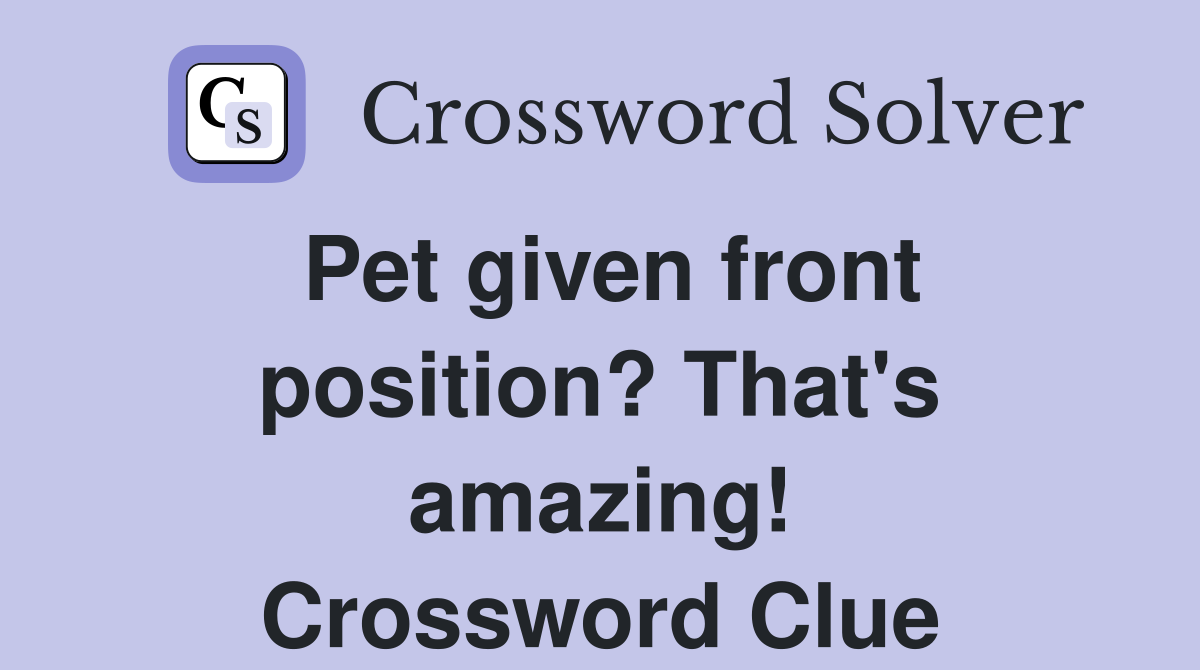 Pet given front position? That's amazing! Crossword Clue