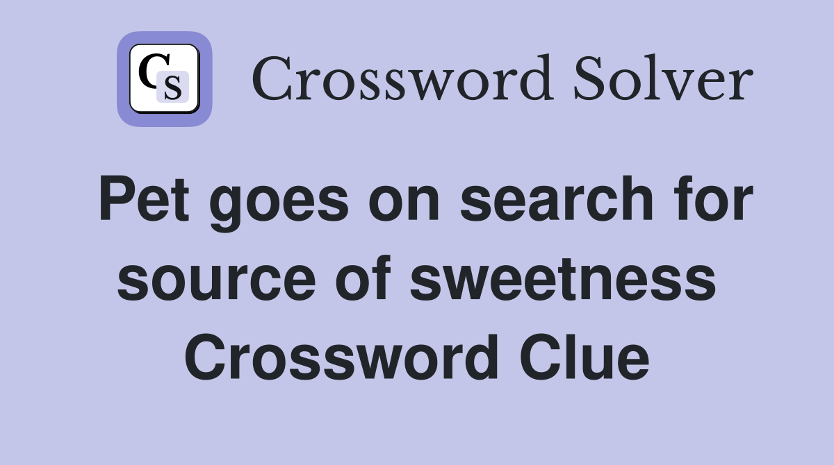 Pet goes on search for source of sweetness Crossword Clue