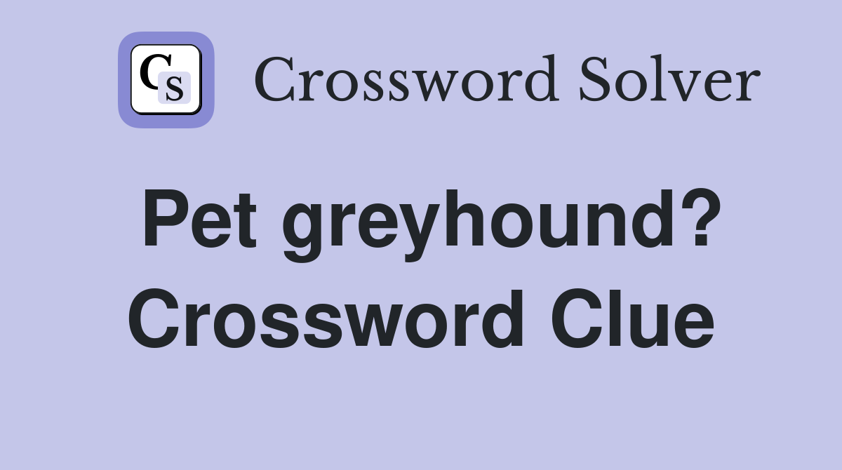 Pet greyhound? Crossword Clue