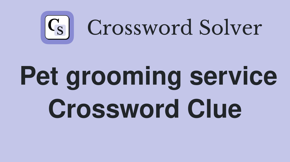 Pet grooming service Crossword Clue