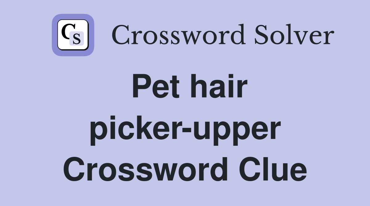 Pet hair picker-upper Crossword Clue
