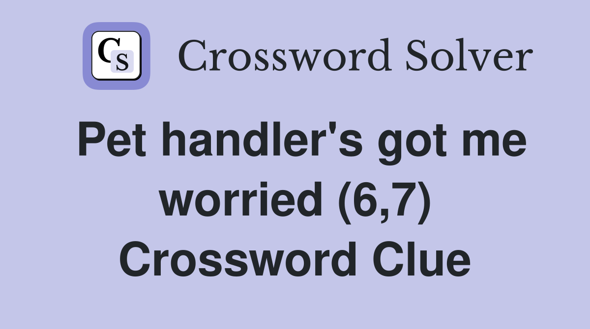 Pet handler's got me worried (6,7) Crossword Clue