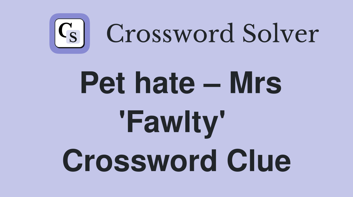 Pet hate – Mrs 'Fawlty'  Crossword Clue