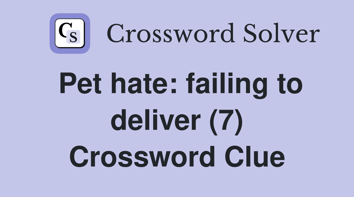 Pet hate: failing to deliver (7) Crossword Clue