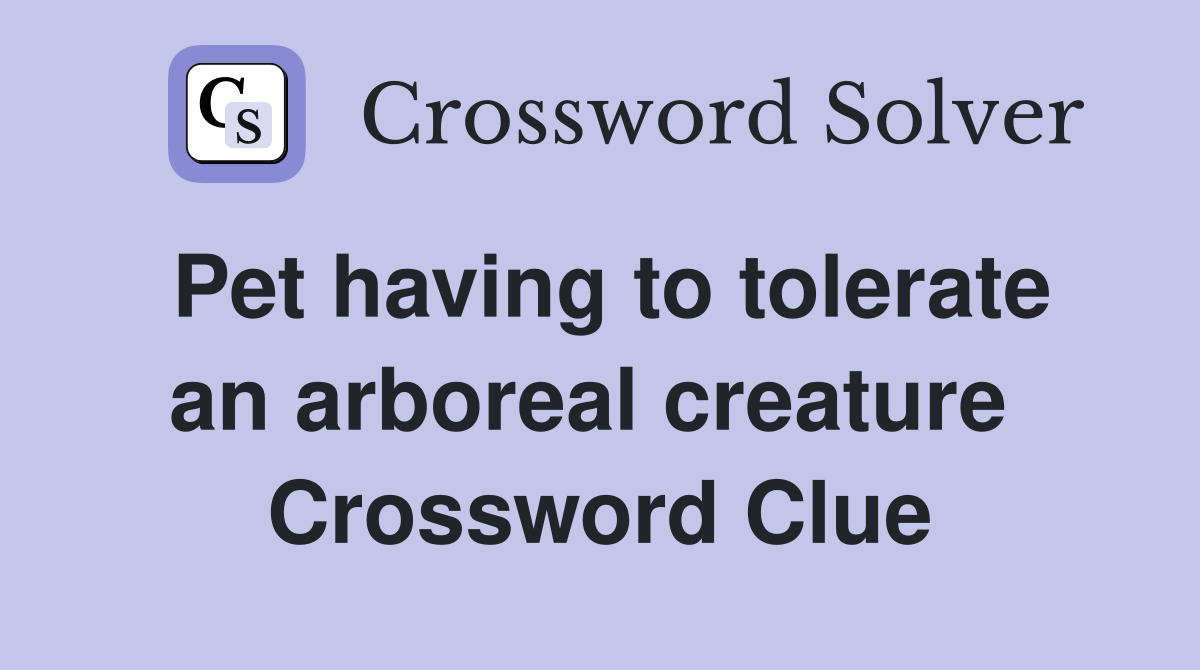Pet having to tolerate an arboreal creature  Crossword Clue