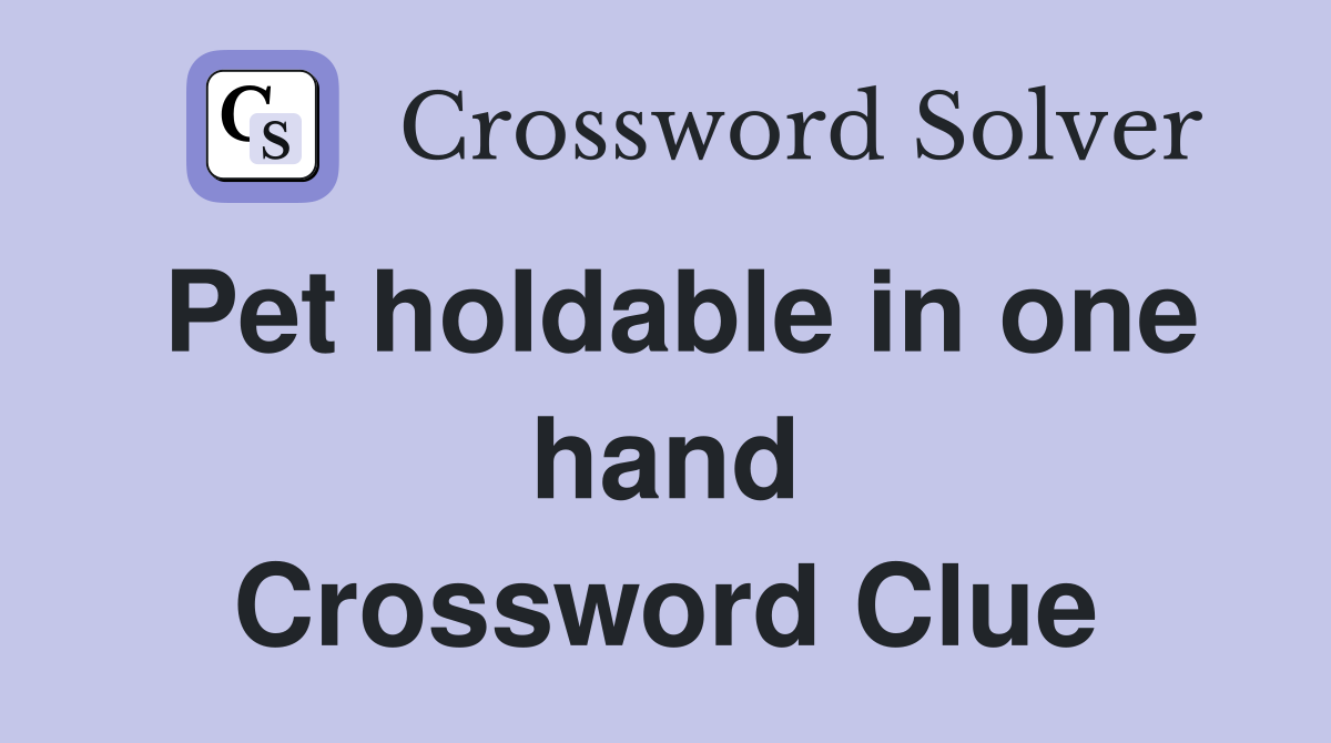 Pet holdable in one hand Crossword Clue