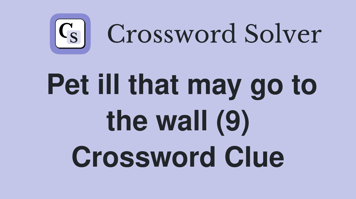 Pet ill that may go to the wall (9) Crossword Clue