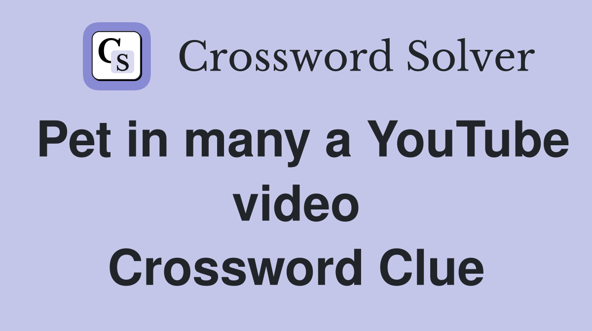 Pet in many a YouTube video Crossword Clue
