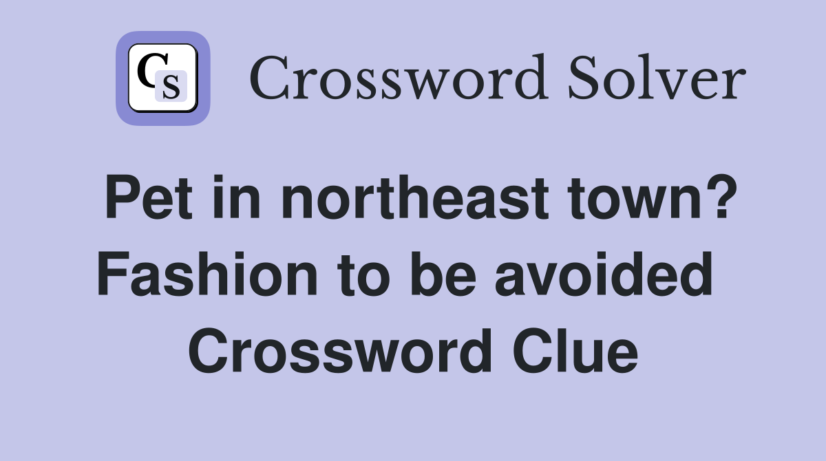 Pet in northeast town? Fashion to be avoided  Crossword Clue