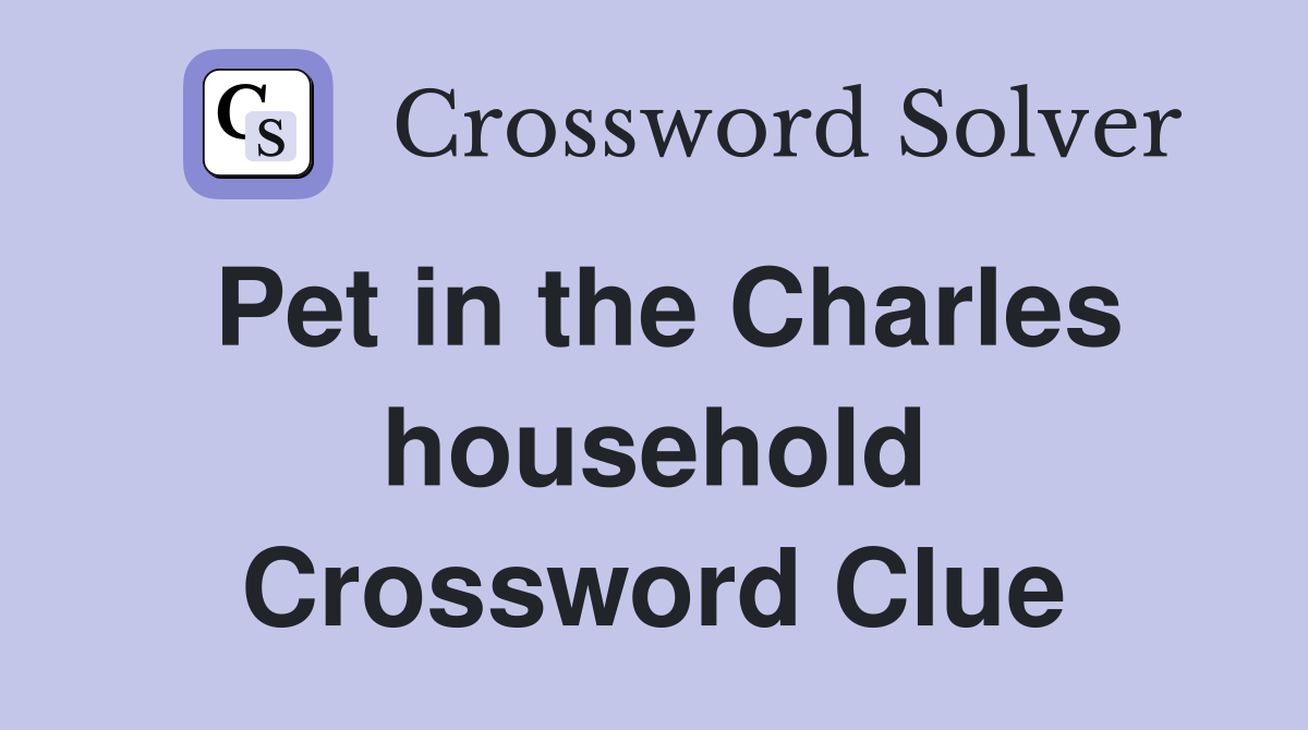Pet in the Charles household Crossword Clue