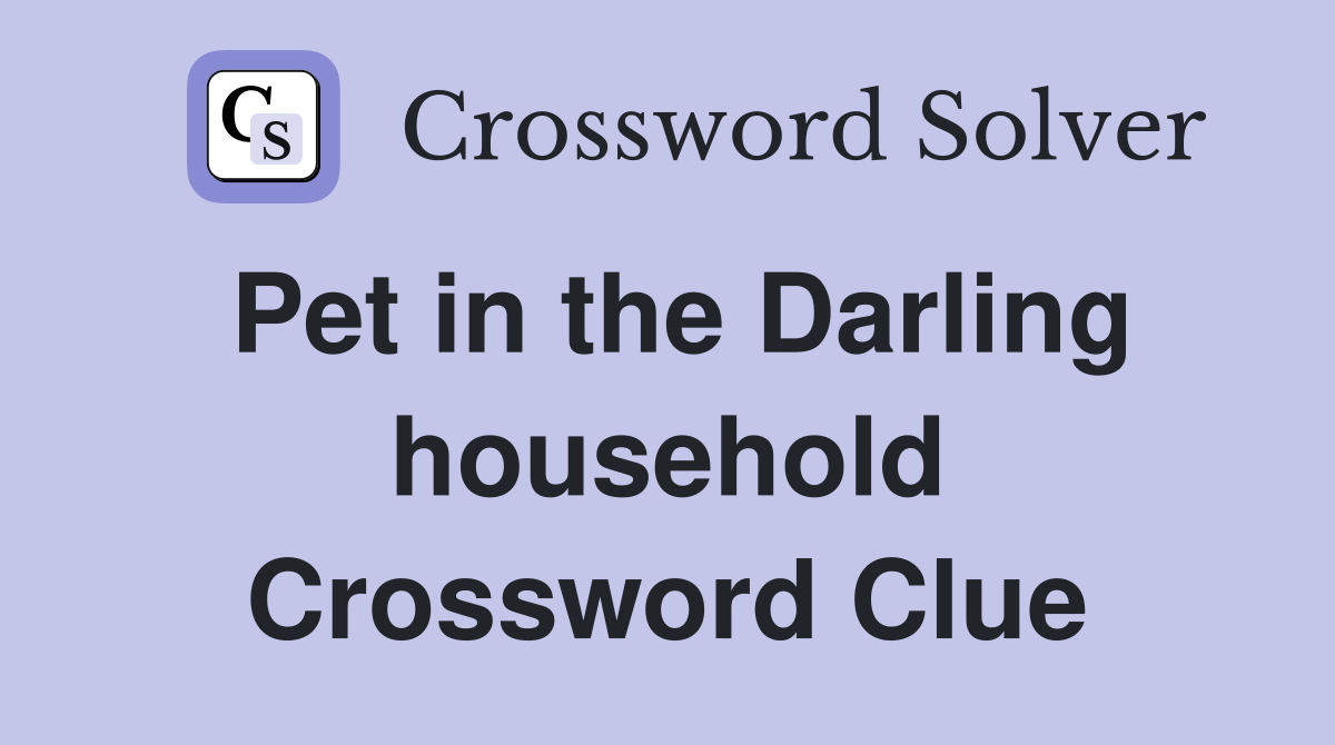 Pet in the Darling household Crossword Clue