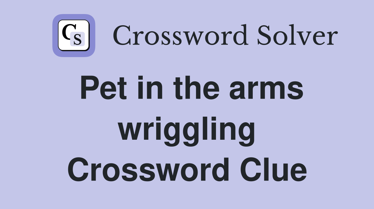 Pet in the arms wriggling Crossword Clue