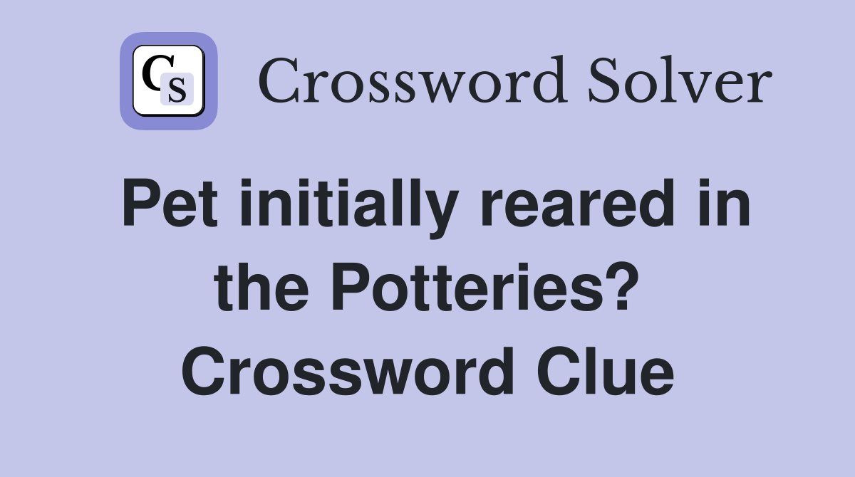 Pet initially reared in the Potteries? Crossword Clue