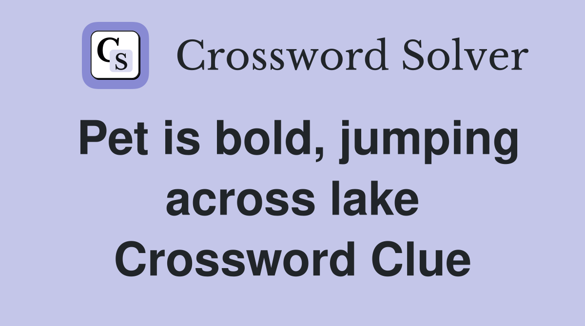 Pet is bold, jumping across lake Crossword Clue